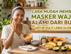 Cara Mudah Membuat Masker Wajah Alami Dari Buah Untuk Kulit Lebih Glowing